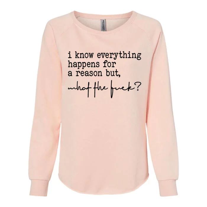 I Know Everything Happens For A Reason But What The Fuck Womens California Wash Sweatshirt