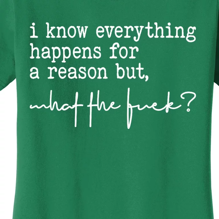 I Know Everything Happens For A Reason But What The Fuck Women's T-Shirt