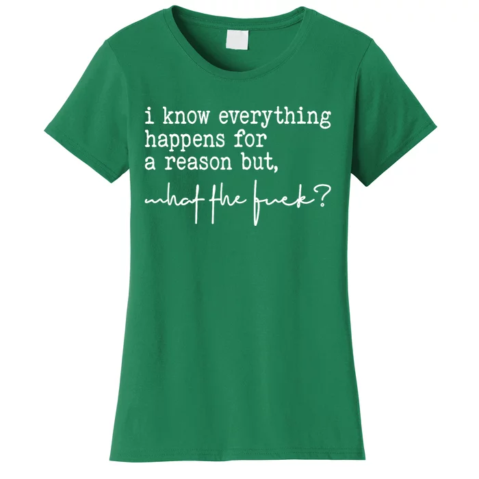 I Know Everything Happens For A Reason But What The Fuck Women's T-Shirt