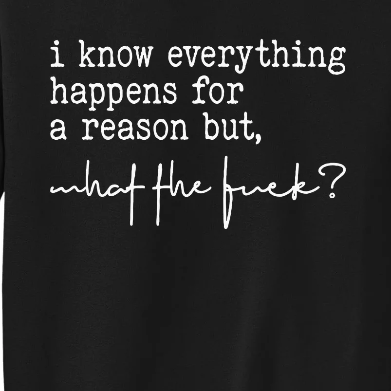 I Know Everything Happens For A Reason But What The Fuck Sweatshirt