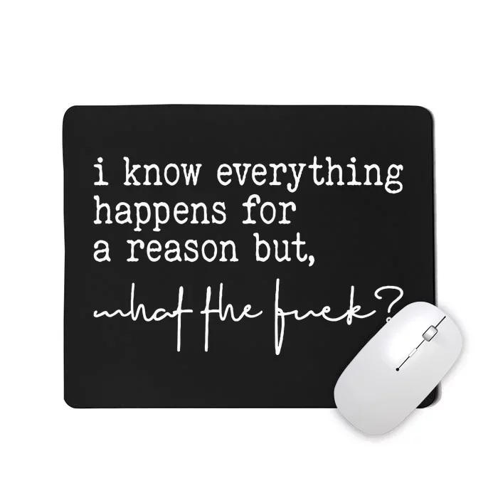 I Know Everything Happens For A Reason But What The Fuck Mousepad