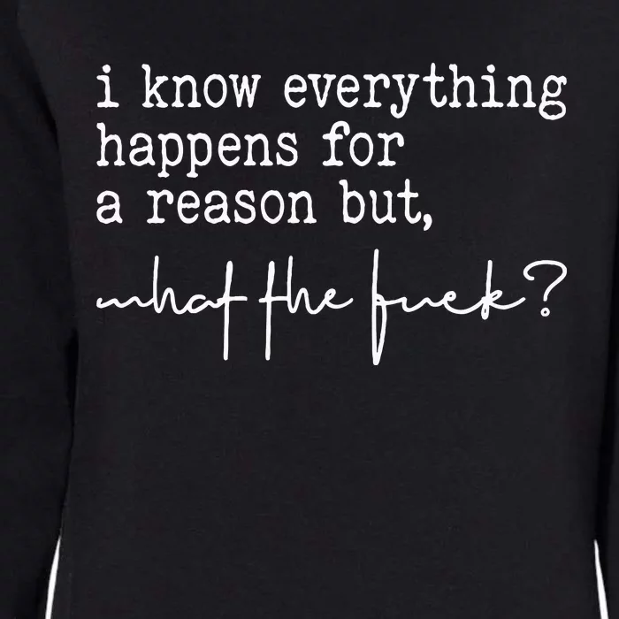 I Know Everything Happens For A Reason But What The Fuck Womens California Wash Sweatshirt