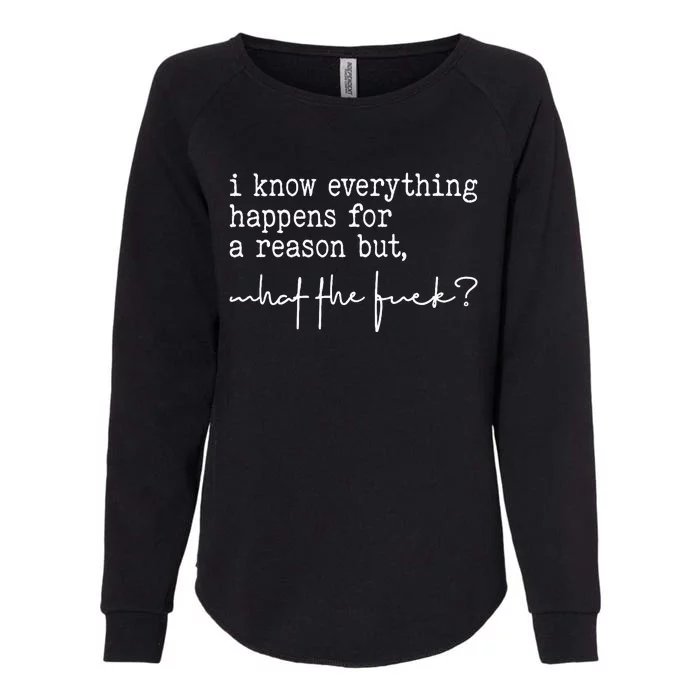 I Know Everything Happens For A Reason But What The Fuck Womens California Wash Sweatshirt