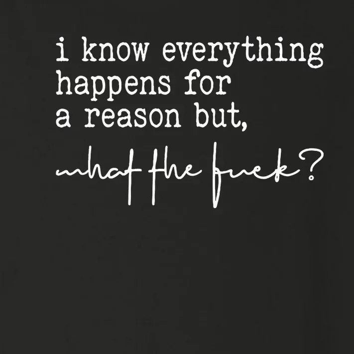 I Know Everything Happens For A Reason But What The Fuck Toddler Long Sleeve Shirt