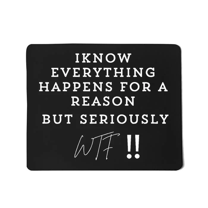 I Know Everything Happens For A Reason But Wtf Funny Mousepad