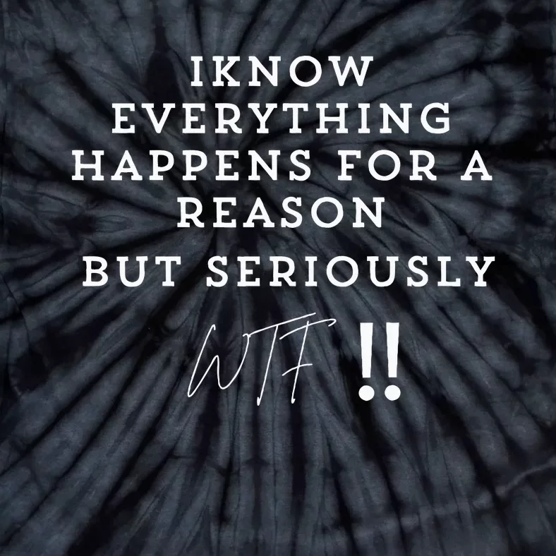 I Know Everything Happens For A Reason But Wtf Funny Tie-Dye T-Shirt