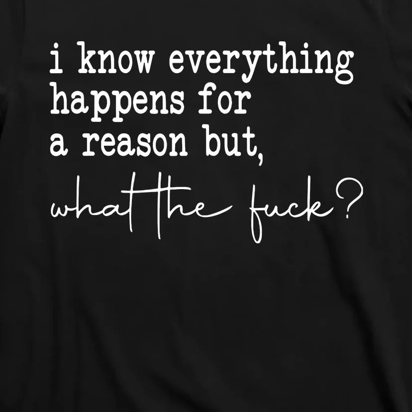 I Know Everything Happens For A Reason But Wtf T-Shirt