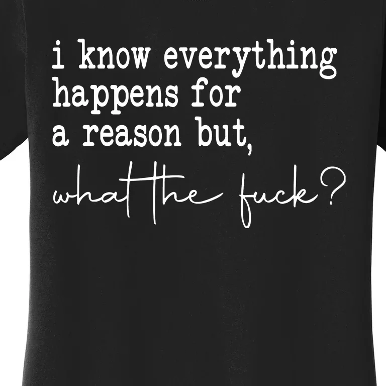 I Know Everything Happens For A Reason But Wtf Women's T-Shirt