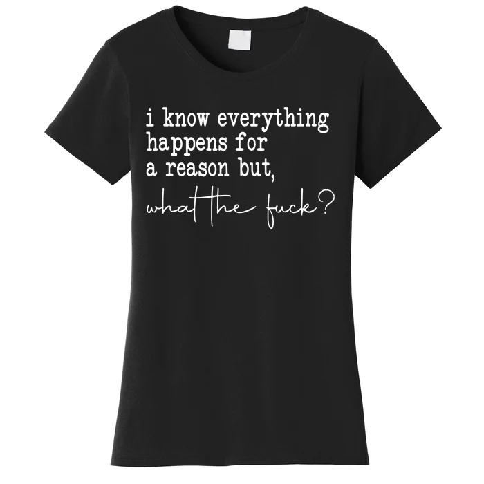 I Know Everything Happens For A Reason But Wtf Women's T-Shirt