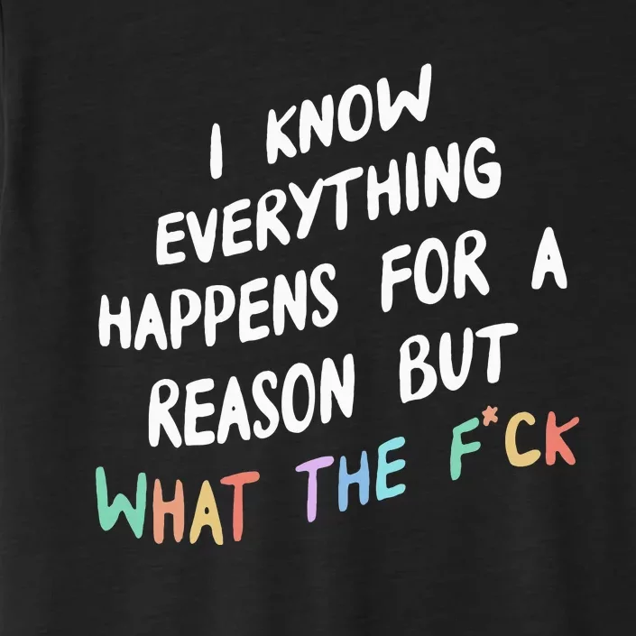 I Know Everything Happens For A Reason But Wtf ChromaSoft Performance T-Shirt