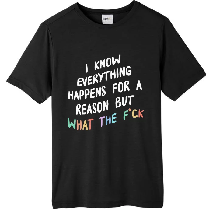 I Know Everything Happens For A Reason But Wtf ChromaSoft Performance T-Shirt