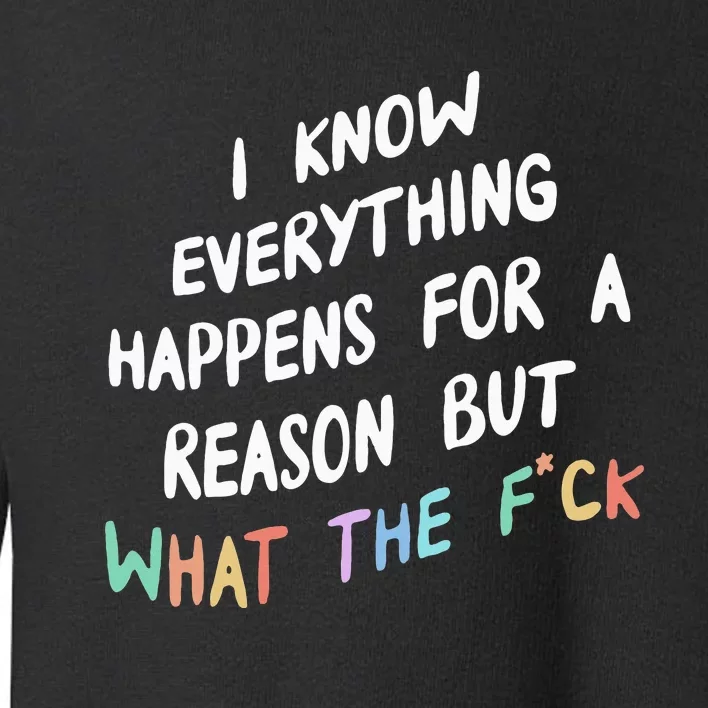 I Know Everything Happens For A Reason But Wtf Toddler Sweatshirt