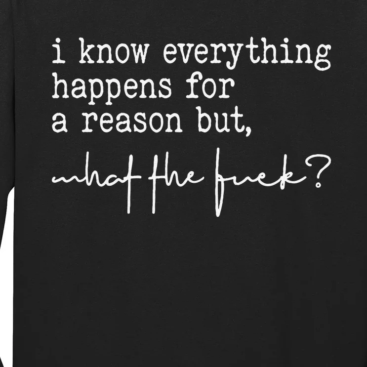 I Know Everything Happens For A Reason But What The Fuck Long Sleeve Shirt