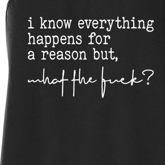 I Know Everything Happens For A Reason But What The Fuck Women's Racerback Tank