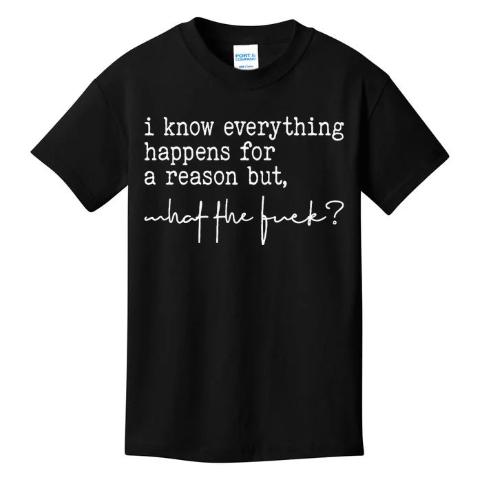 I Know Everything Happens For A Reason But What The Fuck Kids T-Shirt