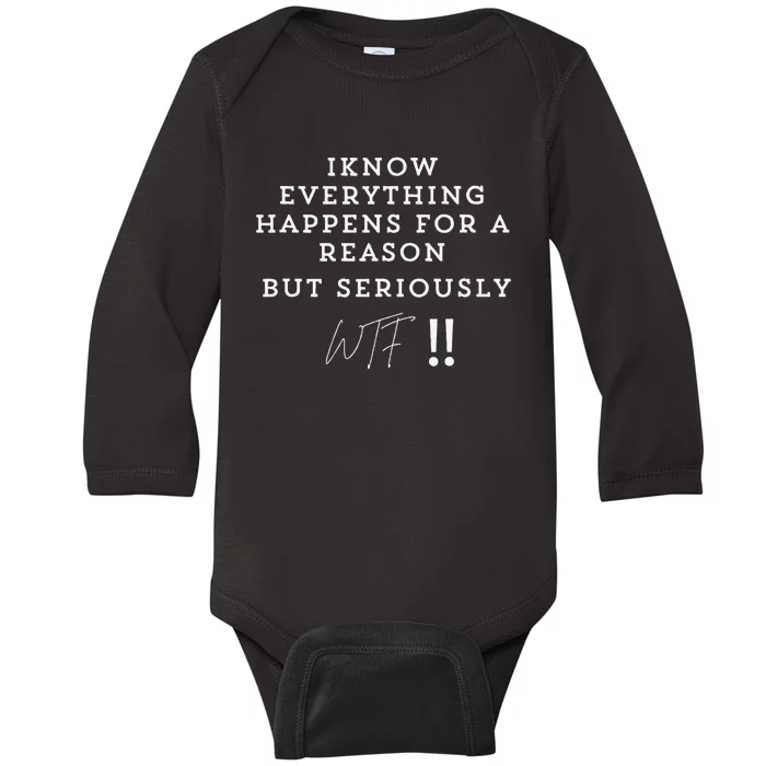 I Know Everything Happens For A Reason But Wtf Funny Baby Long Sleeve Bodysuit