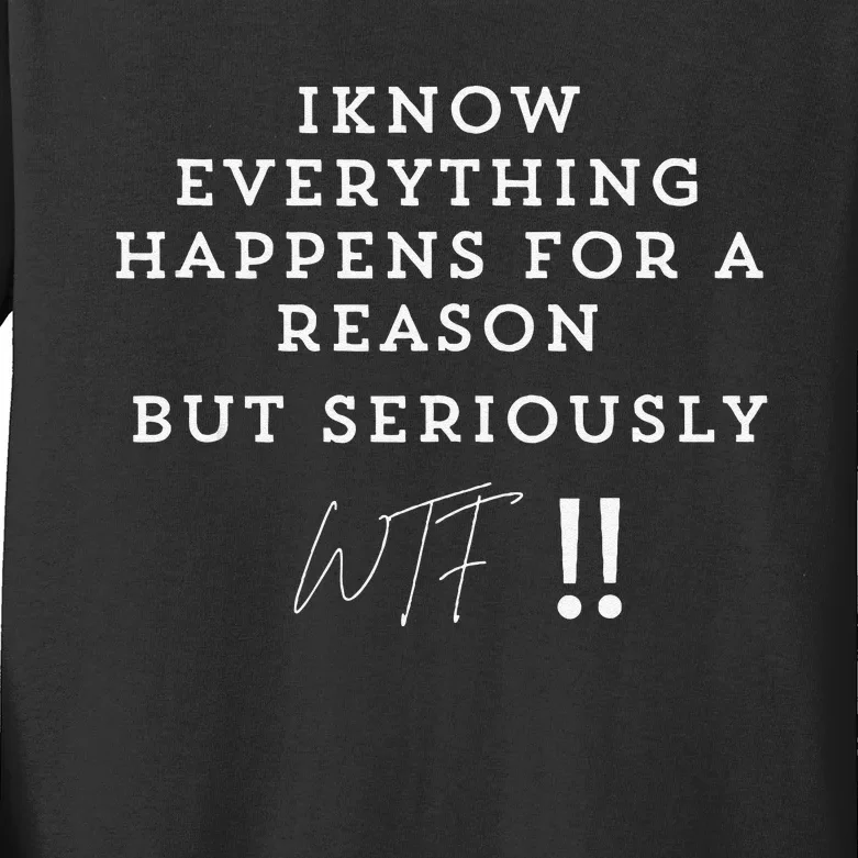 I Know Everything Happens For A Reason But Wtf Funny Kids Long Sleeve Shirt