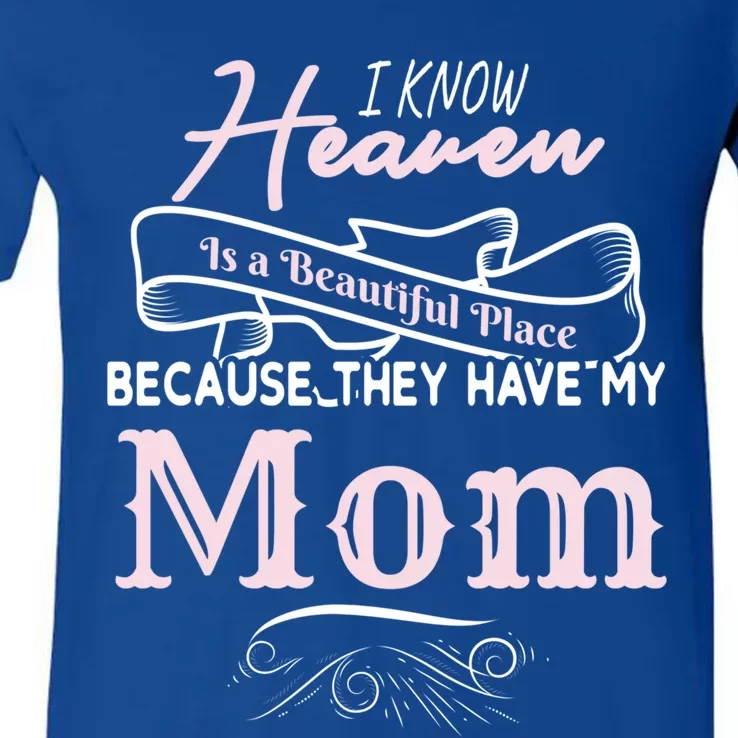 I Know Heaven Is A Beautiful Place Because They Have My Mom Great Gift V-Neck T-Shirt