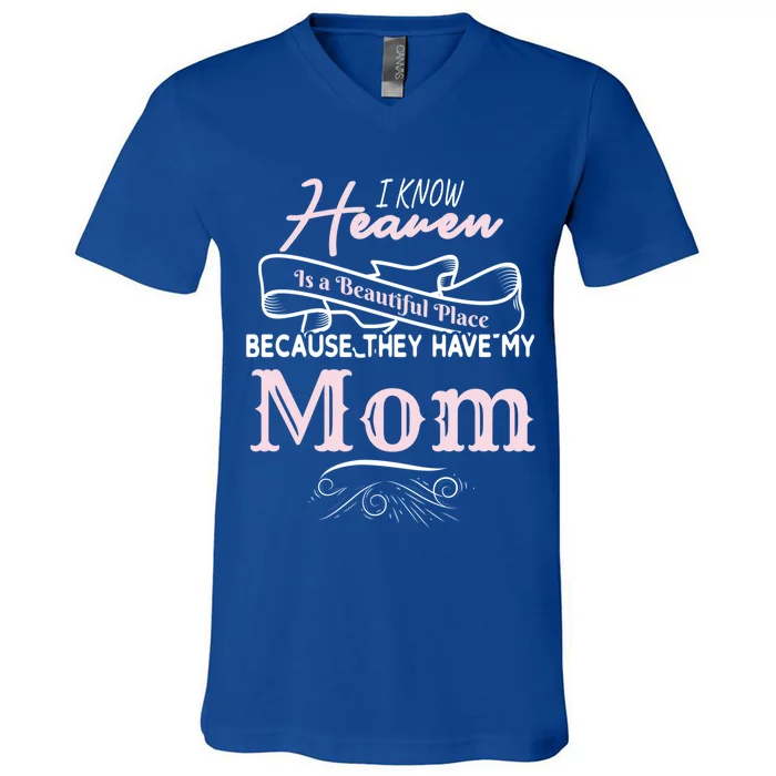 I Know Heaven Is A Beautiful Place Because They Have My Mom Great Gift V-Neck T-Shirt