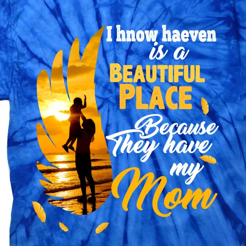 I Know Heaven Is A Beautiful Place Because They Have My Mom Great Gift Tie-Dye T-Shirt