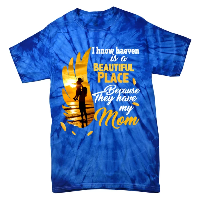 I Know Heaven Is A Beautiful Place Because They Have My Mom Great Gift Tie-Dye T-Shirt