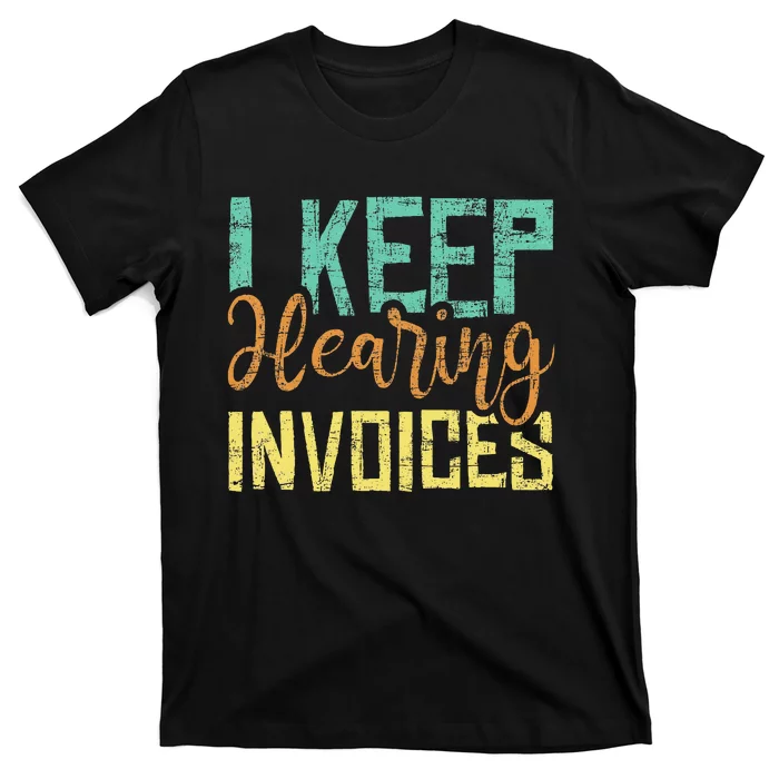 I Keep Hearing Invoices Accountant Bookkeeper Tax Auditor T-Shirt