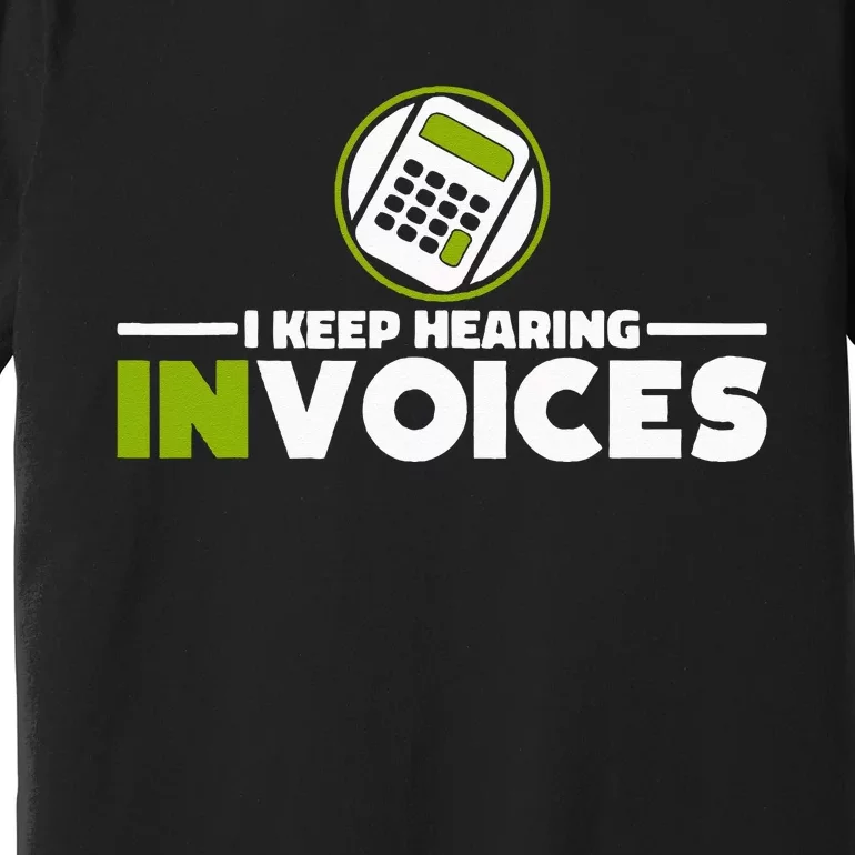 I Keep Hearing Invoices Accounting And Bookkeeping Premium T-Shirt