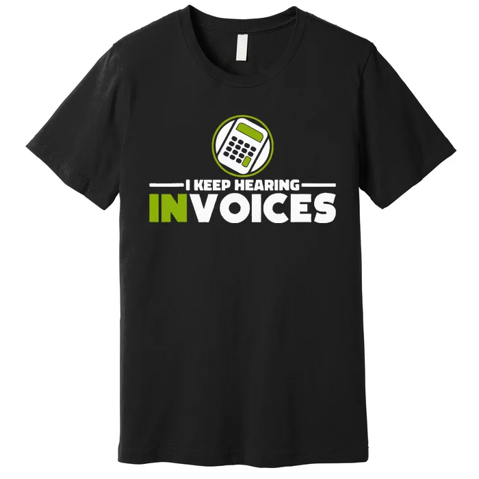 I Keep Hearing Invoices Accounting And Bookkeeping Premium T-Shirt