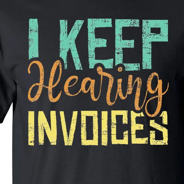 I Keep Hearing Invoices Accountant Bookkeeper Tax Auditor Tall T-Shirt