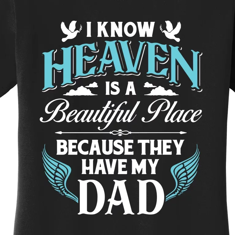 I Know Heaven Is A Beautiful Place Because They Have My Dad Fathers Day Gift Women's T-Shirt