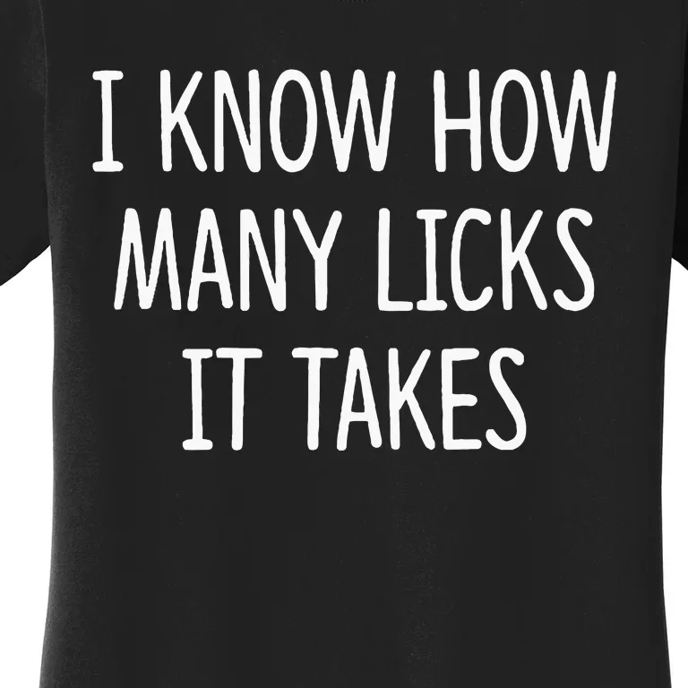 I Know How Many Licks It Takes Women's T-Shirt