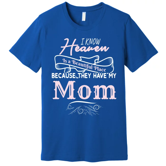 I Know Heaven Is A Beautiful Place Because They Have My Mom Gift Premium T-Shirt