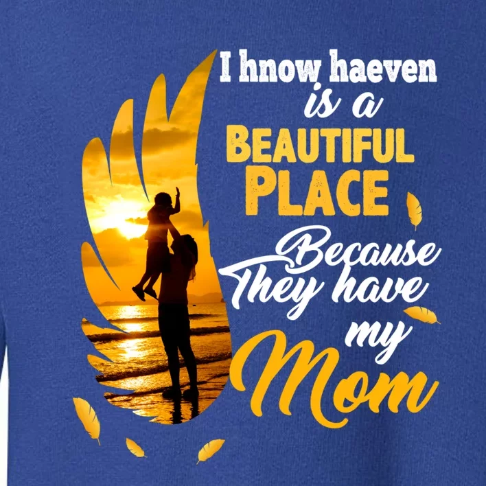 I Know Heaven Is A Beautiful Place Because They Have My Mom Funny Gift Toddler Sweatshirt