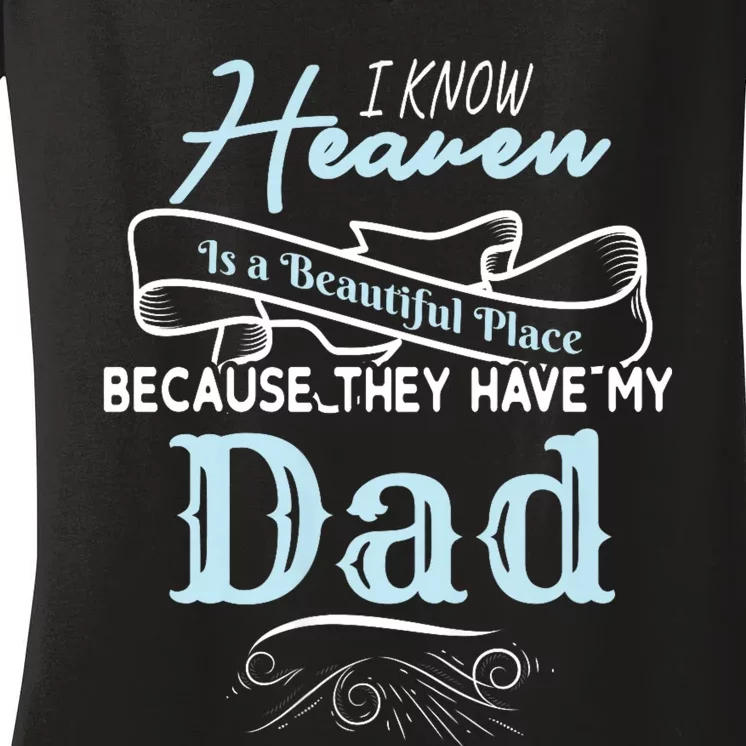 I Know Heaven Is A Beautiful Place Because They Have My Dad Women's V-Neck T-Shirt