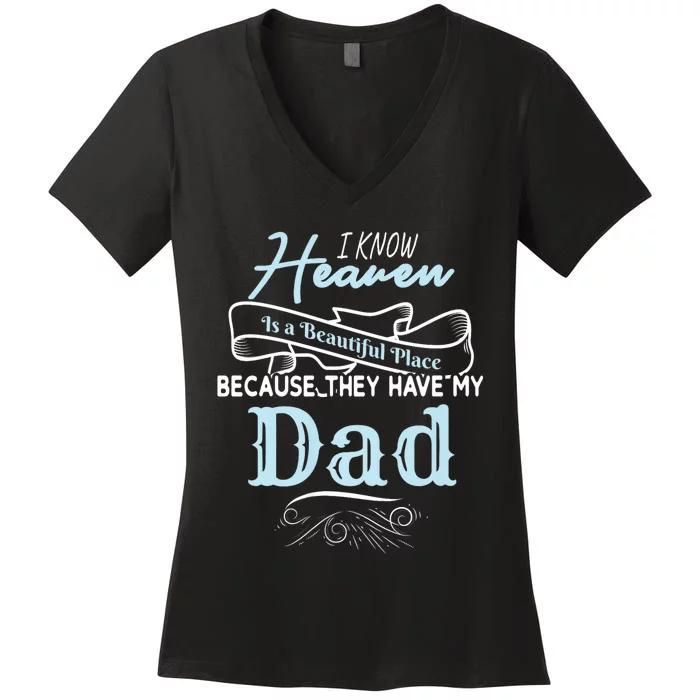 I Know Heaven Is A Beautiful Place Because They Have My Dad Women's V-Neck T-Shirt