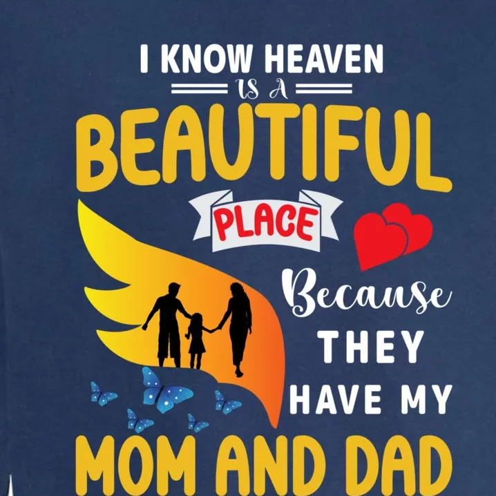 I Know Heaven Is A Beautiful Place They Have My Mom And Dad Garment-Dyed Sweatshirt