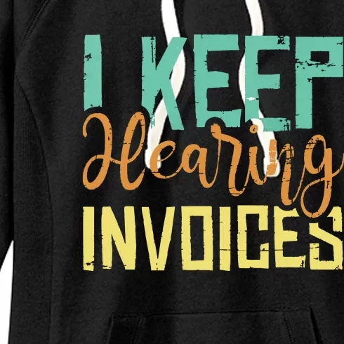 I Keep Hearing Invoices Accountant Bookkeeper Tax Auditor Women's Fleece Hoodie