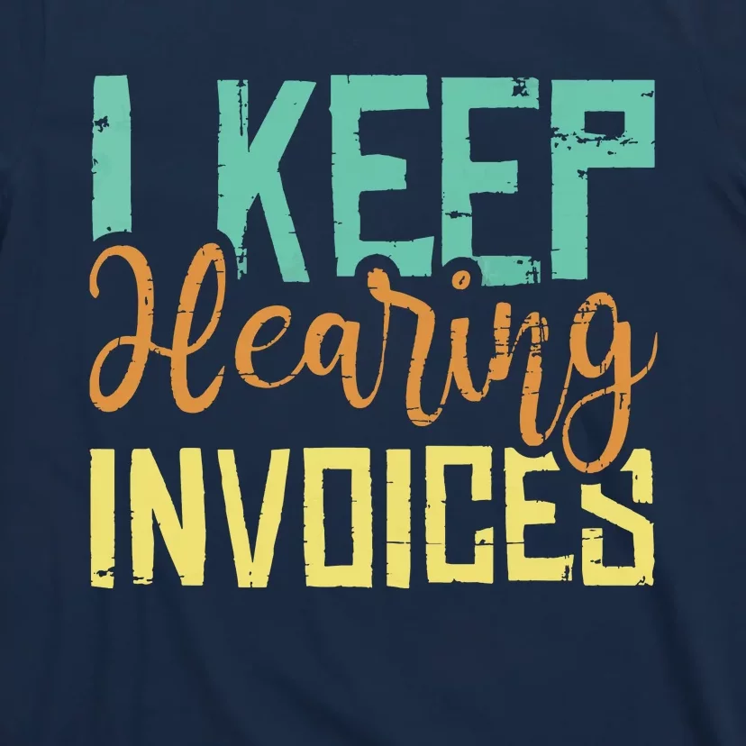 I Keep Hearing Invoices Accountant Bookkeeper Tax Auditor T-Shirt