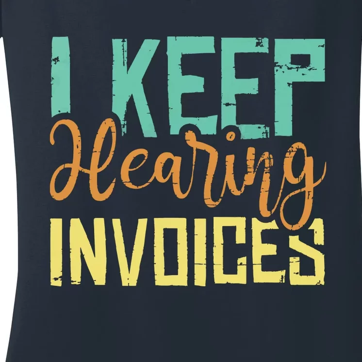 I Keep Hearing Invoices Accountant Bookkeeper Tax Auditor Women's V-Neck T-Shirt