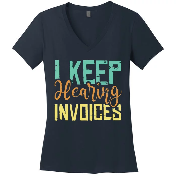 I Keep Hearing Invoices Accountant Bookkeeper Tax Auditor Women's V-Neck T-Shirt