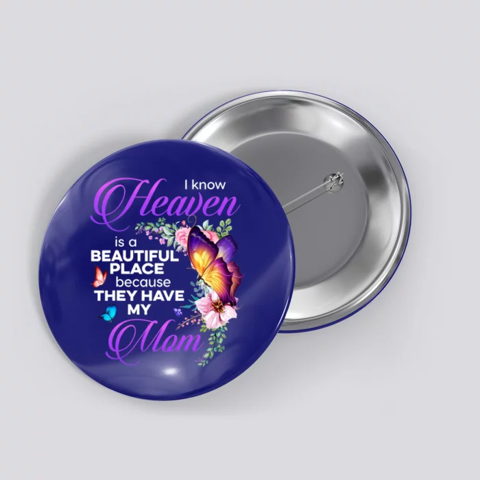 I Know Heaven Is A Beautiful Place Because They Have My Mom Gift Button