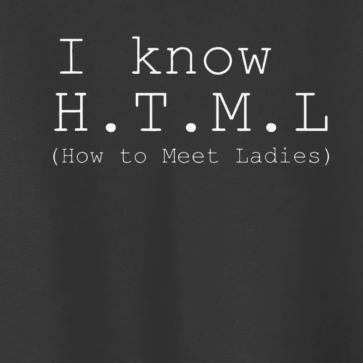 I Know H.T.M.L. ( Toddler T-Shirt