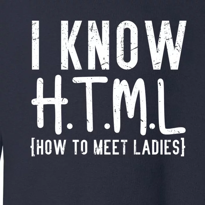 I Know HTML How To Meet Ladies Toddler Sweatshirt