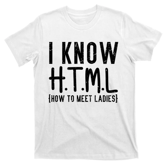 I Know HTML How To Meet Ladies T-Shirt