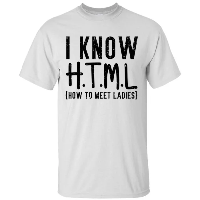 I Know HTML How To Meet Ladies Tall T-Shirt