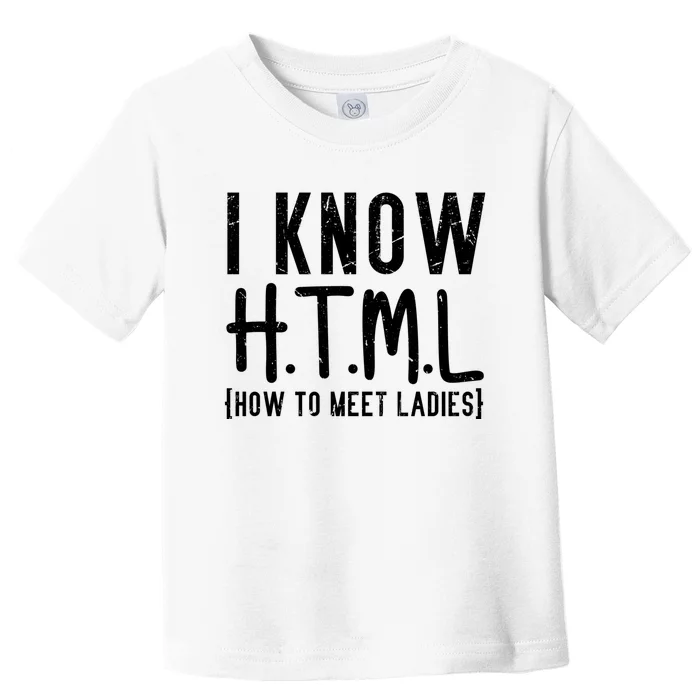 I Know HTML How To Meet Ladies Toddler T-Shirt