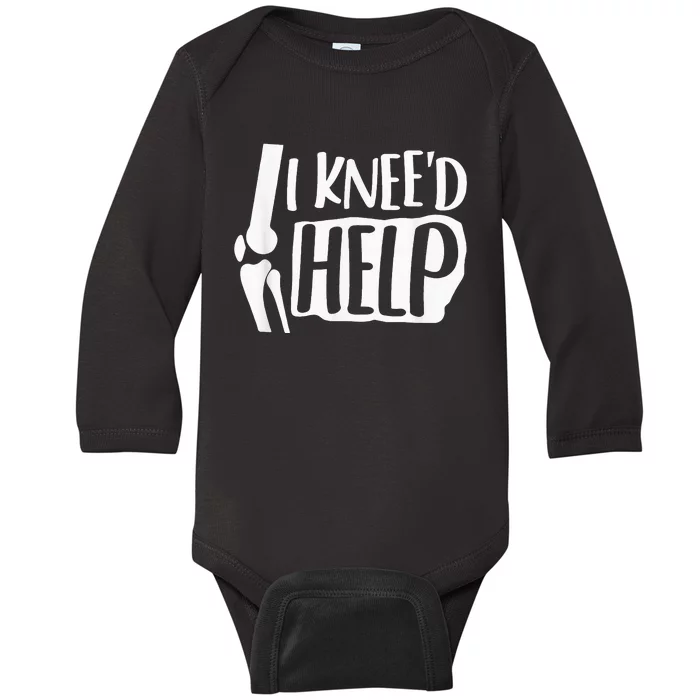 I Kneed Help Knee Replacement Surgery Gift Broken Bones Baby Long Sleeve Bodysuit