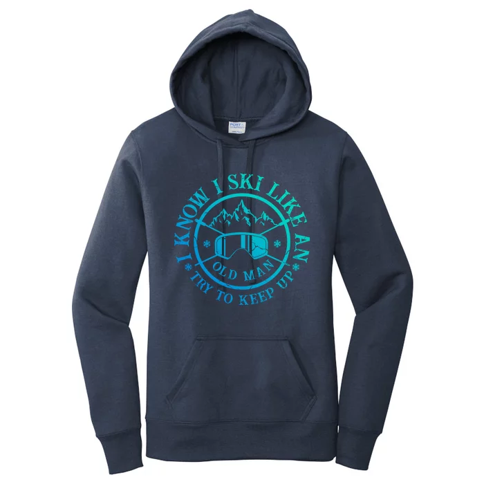 I Know I Ski Like An Old Try To Keep Up Skier Gift Women's Pullover Hoodie