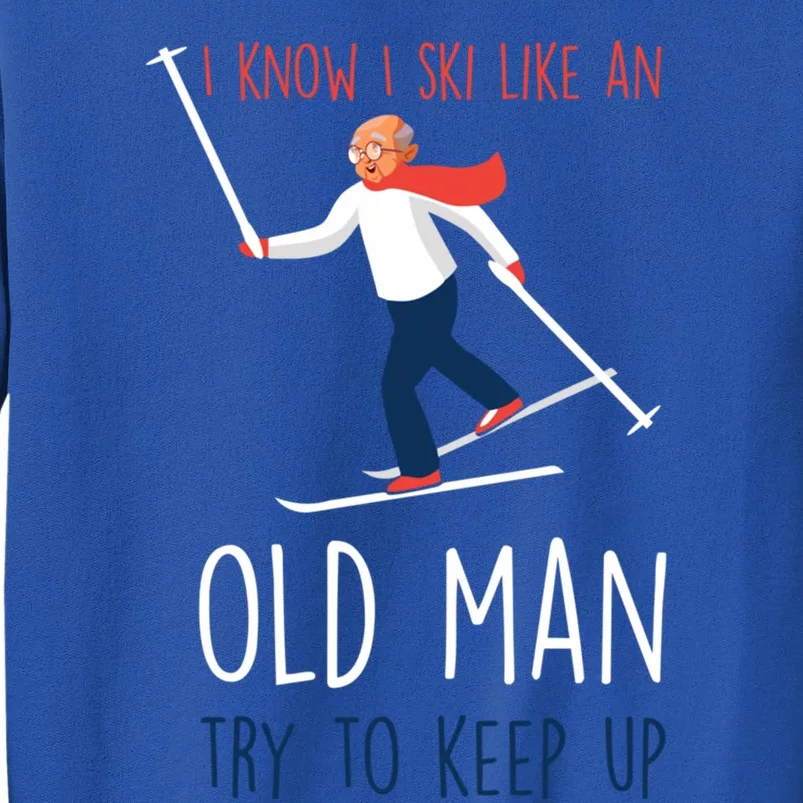 I Know I Ski Like An Old Try To Keep Up Funny Grandpa Great Gift Tall Sweatshirt