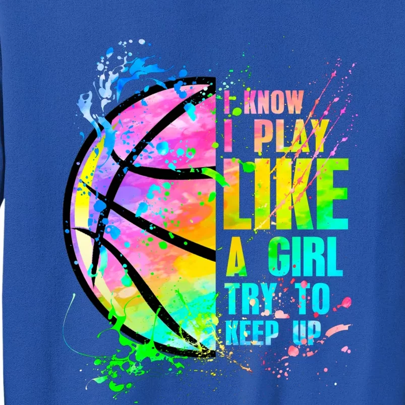 I Know I Play Like A Try To Keep Up Basketball Cool Gift Sweatshirt